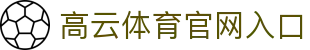 高云体育app - 专业体育资讯与赛事直播平台